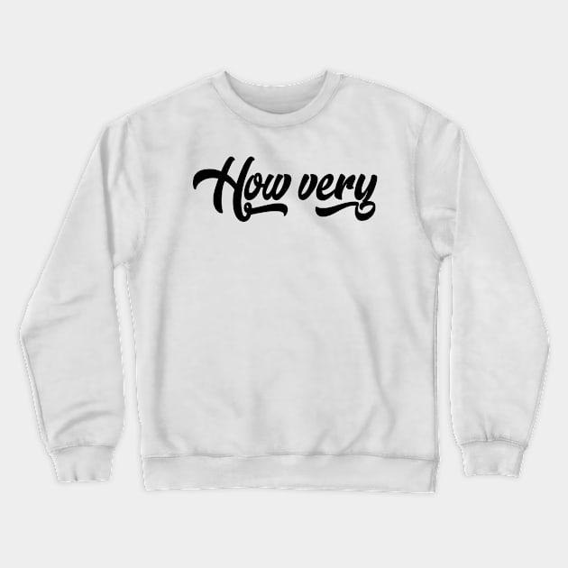 How Very Crewneck Sweatshirt by KsuAnn